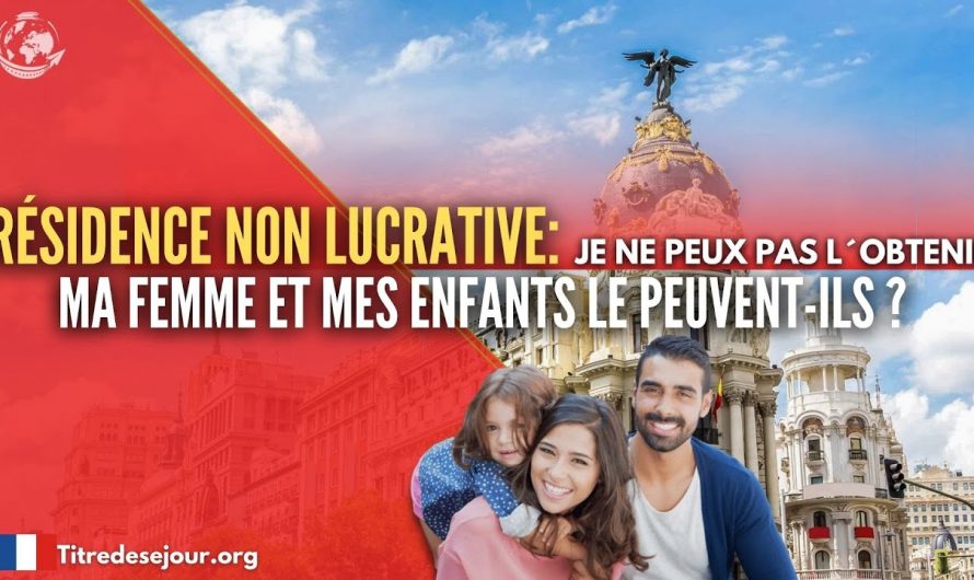 RÉSIDENCE NON-LUCRATIVE : Je ne peux pas l’obtenir. Ma femme et mes enfants le peuvent-ils?