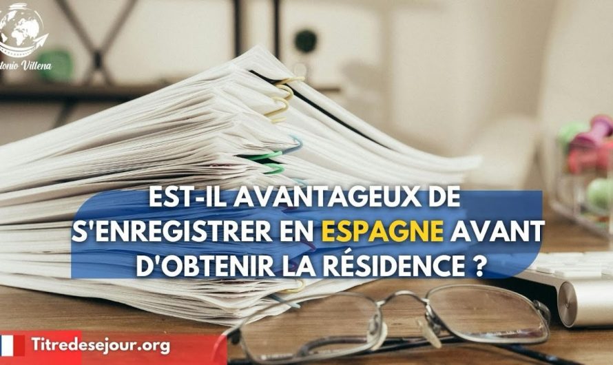 Est-il conseillé de s’enregistrer en Espagne avant d’obtenir la résidence ?