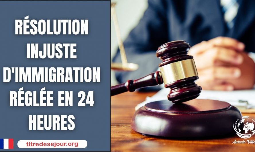 RÉSOLUTION 💼 INJUSTE 😠 D’IMMIGRATION 🌍 RÉGLÉE ✅ EN 24 HEURES ⏱️