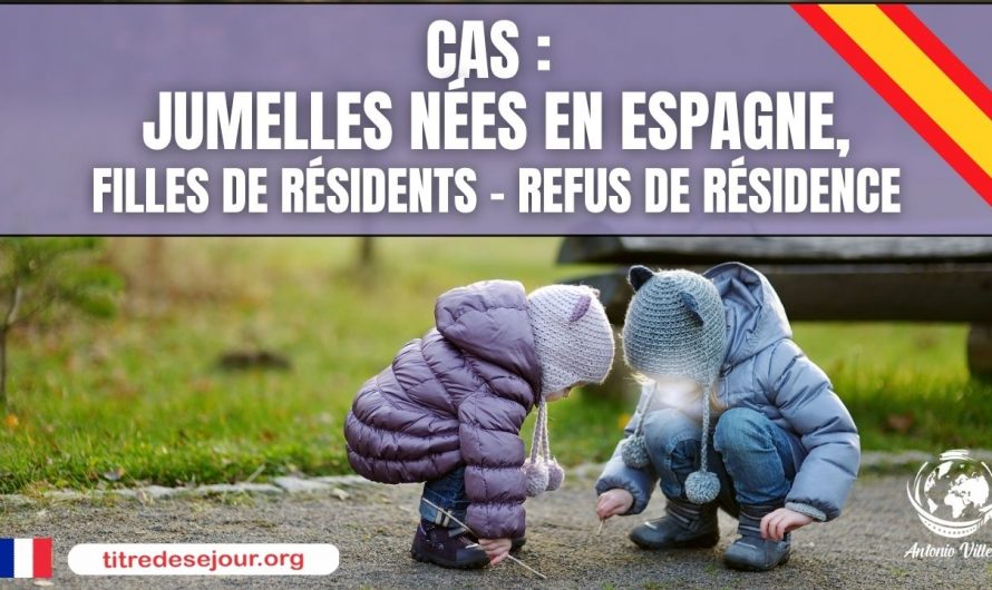 📂🔎 CAS : 👭🇪🇸 JUMELLES NÉES EN ESPAGNE | 👧👧 FILLES DE RÉSIDENTS ❌ REFUS DE RÉSIDENCE